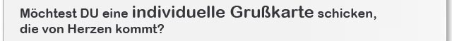 M�chten Sie eine idividuelle Gru�karte schicken, die von Herzen kommt?